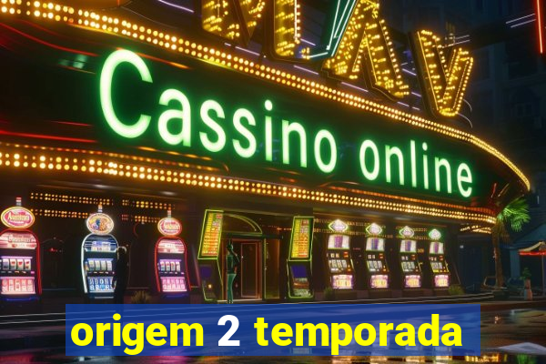 origem 2 temporada